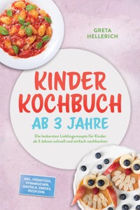 Kinder Kochbuch ab 3 Jahre: Die leckersten Lieblingsrezepte für Kinder ab 3 Jahren schnell und einfach nachkochen – inkl. Frühstück, Pfannkuchen, Waffeln, Snacks, Pizza uvm. - Greta Hellerich - ebook