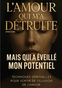 L'amour qui m'a détruite mais qui a éveillé mon potentiel - ANNIE FLORE - ebook
