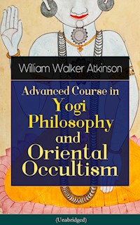 Advanced Course in Yogi Philosophy and Oriental Occultism (Unabridged) - William Walker Atkinson - ebook