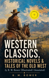 Western Classics, Historical Novels & Tales of the Old West by B. M. Bower (Illustrated) (Annotated) - B.M. Bower - ebook
