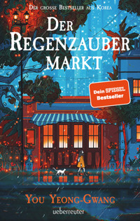 Der Regenzaubermarkt: Der Feel-Good-Bestseller aus Korea – Tauche ein in eine magische Welt, in der alles möglich ist! - Yeong-Gwang You - ebook