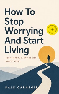 How To Stop Worrying And Start Living (Self-Improvement Series) (Annotated) - Dale Carnegie - ebook
