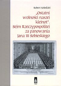 Ostatni wolności naszej klejnot Sejm Rzeczypospolitej za panowania Jana III Sobieskiego - Kołodziej Robert - książka