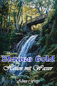 Blaus Gold - Heilen mit Wasser - Alina Frey - ebook