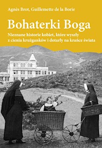 Bohaterki Boga. Nieznane historie kobiet, które wyszły z cienia krużganków i dotarły na krańce świata - Agnés Brot, Guillemette de la Borie - ebook