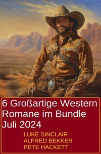 6 Großartige Western Romane im Bundle Juli 2024 - Alfred Bekker - ebook