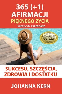 365 (+1) Afirmacji Pięknego Życia: Wieczysty Kalendarz Sukcesu, Szczęścia, Zdrowia i Dostatku - POSZERZONE WYDANIE - Johanna Kern - ebook