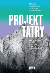 Projekt Tatry. Jak ocalić ludzi, naturę oraz przyszłość - Maciej Kozłowski, Szymon Ziobrowski - książka