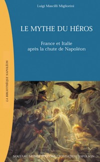 Le mythe du héros, France et Italie après la chute de Napoléon - LuigiMascilli Migliorini MIGLIORINI - ebook