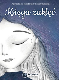 Księga zaklęć - Agnieszka Rautman-Szczepańska - ebook + książka