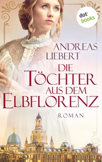 Die Töchter aus dem Elbflorenz - Andreas Liebert - ebook
