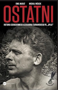 Ostatni Historia cichociemnego A.Tarnawskiego pseudonim "Upłaz" - Marat Emil, Wójcik Michał - książka