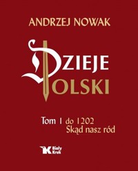 Dzieje Polski. Tom 1. Do 1202 Skąd nasz ród - Andrzej Nowak - książka