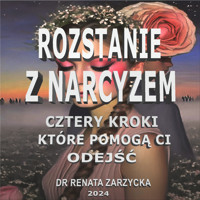 Cztery kroki, które pomogą Ci odejść. Rozstanie z Narcyzem.  (audio) - dr Renata Zarzycka - audiobook