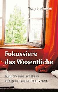 Fokussiere das Wesentliche - Tony Hofmann - ebook