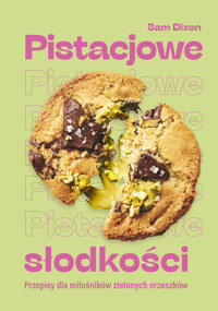 Pistacjowe słodkości. Przepisy dla miłośników zielonych orzeszków - Sam Dixon - ebook + książka