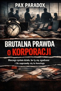 Brutalna prawda o korporacji - Dlaczego system działa, bo ty się zgadzasz i ile naprawdę cię to kosztuje - Max Paradox - ebook