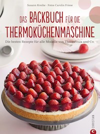 Thermoküchenmaschine: Das ultimative Backbuch für die Thermoküchenmaschine. Die besten 200 Rezepte für alle Modelle von Thermomix und Co. Backen mit der Thermoküchenmaschine. - Susann Kreihe - ebook