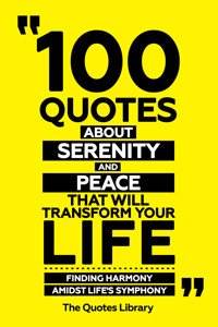 100 Quotes About Serenity And Peace That Will Transform Your Life - Finding Harmony Amidst Life's Symphony - The Quotes Library - ebook