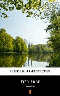 Der Erbe. Band I–III - Friedrich Gerstäcker - ebook
