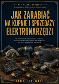 Jak zarabiać na kupnie i sprzedaży elektronarzędzi - Jak znajdować niedoszacowane narzędzia, testować akumulatory i silniki oraz zwiększać marżę na kompletnych zestawach - JACK FLIPWELL - ebook