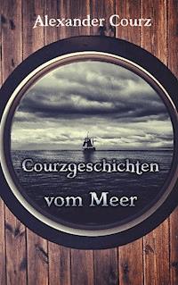 Courzgeschichten vom Meer - Alexander Courz - ebook