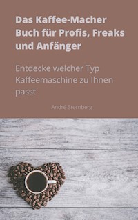Das Kaffee-Macher Buch für Profis, Freaks und Anfänger - Andre Sternberg - ebook