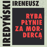 Ryba płynie za mordercą - Ireneusz Iredyński - audiobook