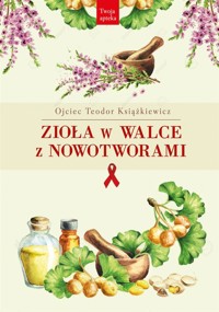Zioła w walce z nowotworami - o. Teodor Książkiewicz - książka