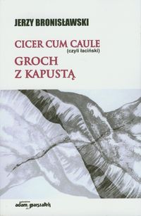 Cicer cum caule czyli łaciński Groch z kapustą - Bronisławski Jerzy - książka