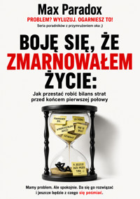 Boję się, że zmarnowałem życie - Jak przestać robić bilans strat przed końcem pierwszej połowy - Max Paradox - ebook