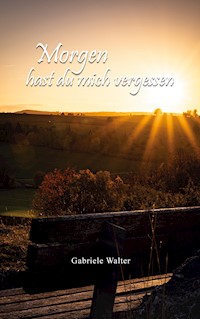 Morgen hast du mich vergessen - Gabriele Walter - ebook