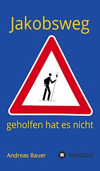 Jakobsweg - geholfen hat es nicht - Andreas Bauer - ebook