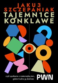 Tajemnice konklawe, czyli spotkania z matematyką tam, gdzie trudno ją dostrzec - Jakub Szczepaniak - książka