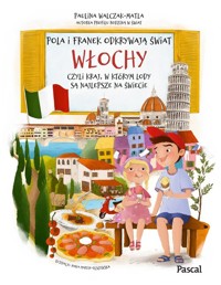 Pola i Franek odkrywają świat. Włochy, czyli kraj, w którym lody są najlepsze na świecie - Walczak-Matla Paulina - książka
