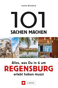 101 Sachen machen – Alles, was Du in & um Regensburg erlebt haben musst.Für Einheimische & Touristen - Sophia Wiesbeck - ebook