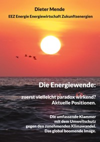 Die Energiewende: zuerst vielleicht paradox wirkend? Aktuelle Positionen. - Dieter Mende - ebook