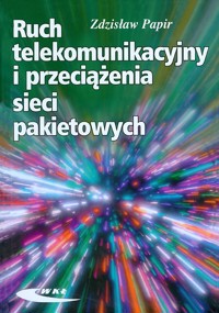 Ruch telekomunikacyjny i przeciążenia sieci pakietowych - Zdzisław Papir - książka