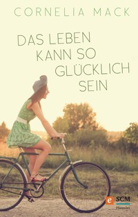 Das Leben kann so glücklich sein - Cornelia Mack - ebook