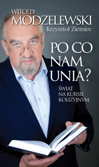 Po co nam Unia? Świat na kursie kolizyjnym - Witold Modzelewski, Krzysztof Ziemiec - ebook