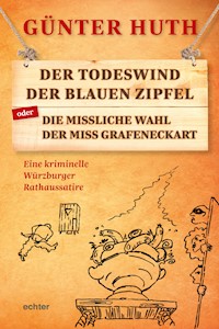 Der Todeswind der blauen Zipfel oder Die missliche Wahl der Miss Grafeneckart - Günter Huth - ebook
