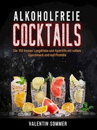 Alkoholfreie Cocktails - Die 150 besten Longdrinks und Aperetifs mit vollem Geschmack und Null Promile - Valentin Sommer - ebook