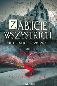 Zabijcie wszystkich, Bóg swoich rozpozna. Tom 1 Żądza - Violetta Domagała - ebook + audiobook