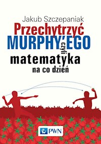 Przechytrzyć MURPHY’EGO czyli matematyka na co dzień - Szczepaniak Jakub - książka