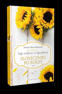 Saga rodziny z Ogrodowej Tom 1 Słoneczniki po burzy - Mantycka Ewelina Maria - książka