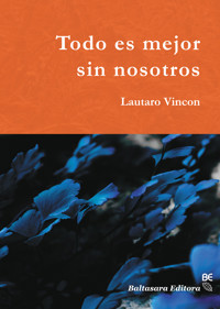 Todo es mejor sin nosotros - Lautaro Vincon - ebook