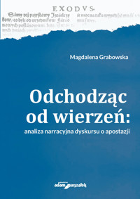 Odchodząc od wierzeń Analiza narracyjna dyskursu o apostazji - Grabowska Magdalena - książka