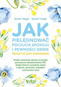 Jak pielęgnować poczucie spokoju i pewności siebie praktyczny poradnik - Rego Simon,Fader Sarah - książka