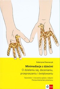 Minimediacje z dziećmi O dzieleniu się, docenianiu, przepraszaniu i świętowaniu - Dworaczyk Katarzyna - książka