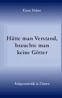 Hätte man Verstand, brauchte man keine Götter - Klaus Huber - ebook